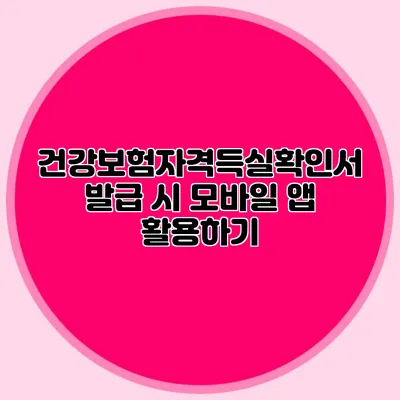 건강보험자격득실확인서 발급 시 모바일 앱 활용하기