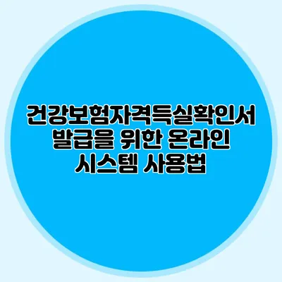 건강보험자격득실확인서 발급을 위한 온라인 시스템 사용법