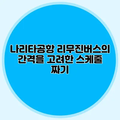 나리타공항 리무진버스의 간격을 고려한 스케줄 짜기