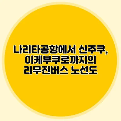 나리타공항에서 신주쿠, 이케부쿠로까지의 리무진버스 노선도