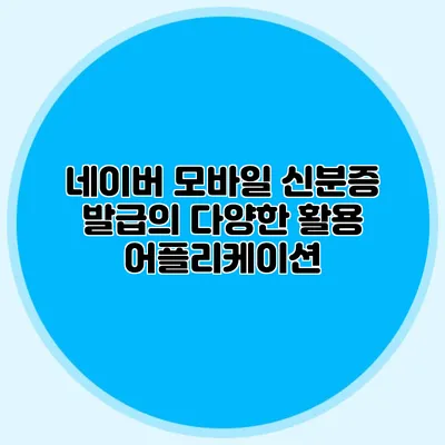 네이버 모바일 신분증 발급의 다양한 활용 어플리케이션