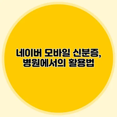 네이버 모바일 신분증, 병원에서의 활용법