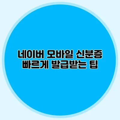 네이버 모바일 신분증 빠르게 발급받는 팁