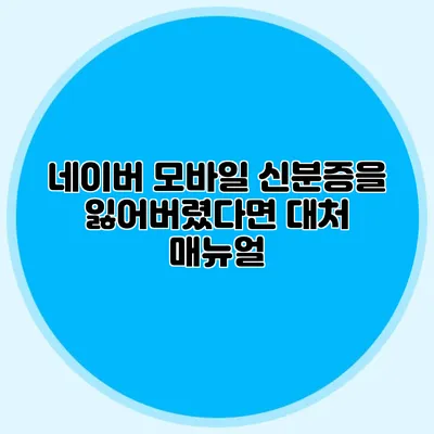네이버 모바일 신분증을 잃어버렸다면? 대처 매뉴얼