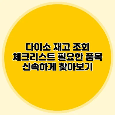 다이소 재고 조회 체크리스트 필요한 품목 신속하게 찾아보기