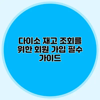다이소 재고 조회를 위한 회원 가입 필수 가이드
