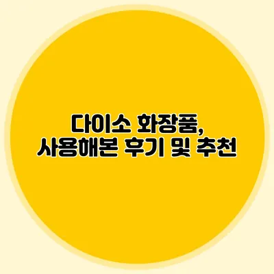 다이소 화장품, 사용해본 후기 및 추천