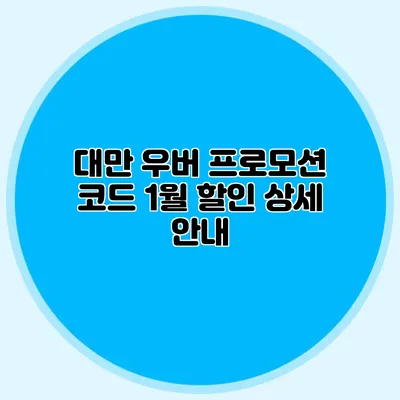 대만 우버 프로모션 코드 1월 할인 상세 안내