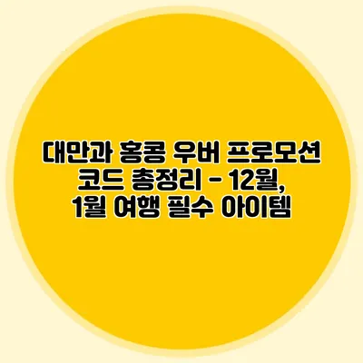 대만과 홍콩 우버 프로모션 코드 총정리 - 12월, 1월 여행 필수 아이템