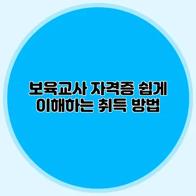 보육교사 자격증 쉽게 이해하는 취득 방법