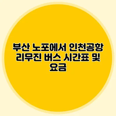 부산 노포에서 인천공항 리무진 버스 시간표 및 요금