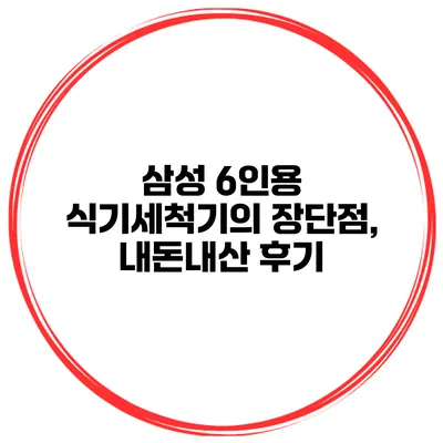 삼성 6인용 식기세척기의 장단점, 내돈내산 후기
