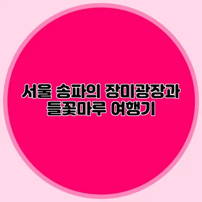 서울 송파의 장미광장과 들꽃마루 여행기