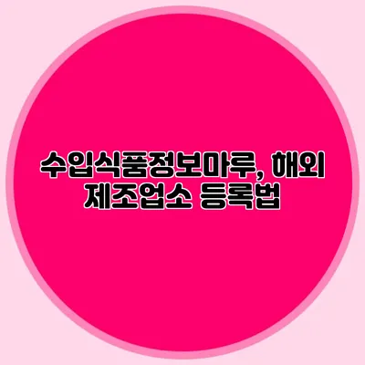 수입식품정보마루, 해외 제조업소 등록법