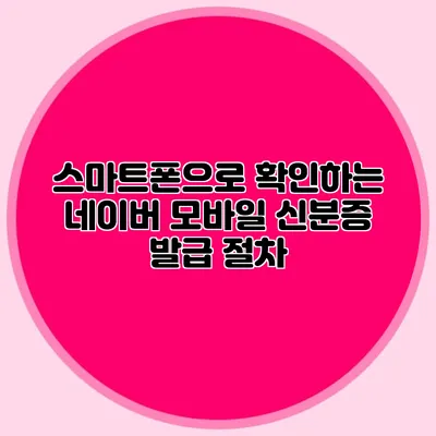 스마트폰으로 확인하는 네이버 모바일 신분증 발급 절차
