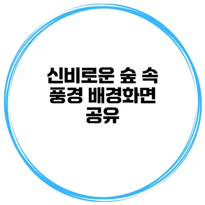 신비로운 숲 속 풍경 배경화면 공유