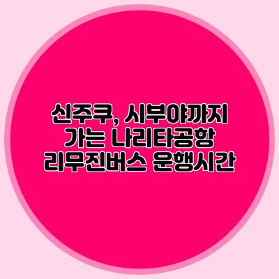 신주쿠, 시부야까지 가는 나리타공항 리무진버스 운행시간