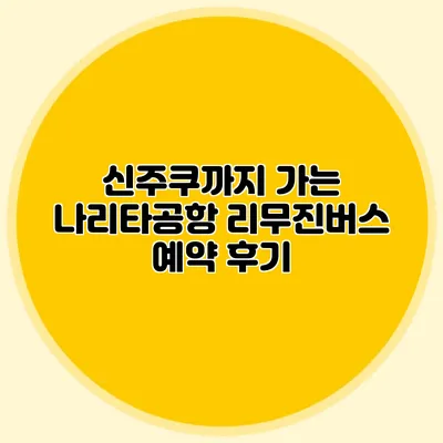 신주쿠까지 가는 나리타공항 리무진버스 예약 후기