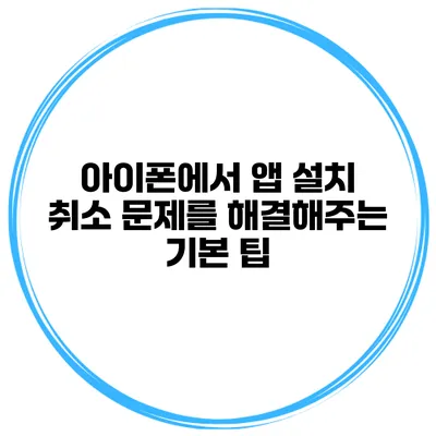 아이폰에서 앱 설치 취소 문제를 해결해주는 기본 팁