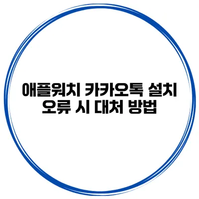 애플워치 카카오톡 설치 오류 시 대처 방법