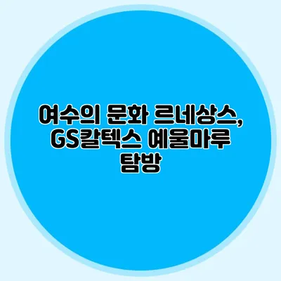여수의 문화 르네상스, GS칼텍스 예울마루 탐방