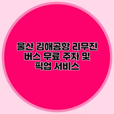 울산 김해공항 리무진 버스 무료 주차 및 픽업 서비스