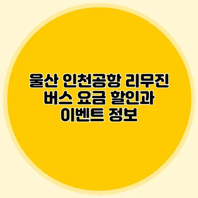 울산 인천공항 리무진 버스 요금 할인과 이벤트 정보