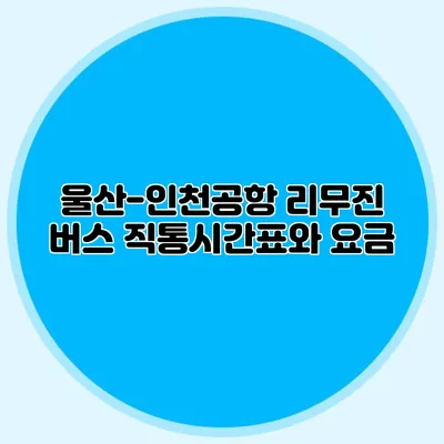 울산-인천공항 리무진 버스 직통시간표와 요금