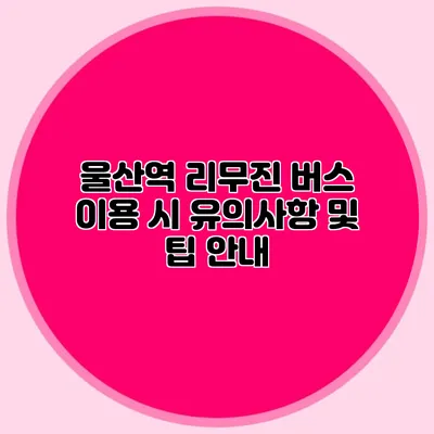 울산역 리무진 버스 이용 시 유의사항 및 팁 안내