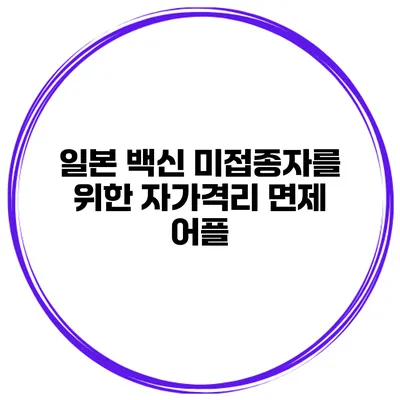 일본 백신 미접종자를 위한 자가격리 면제 어플