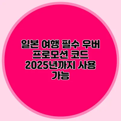 일본 여행 필수 우버 프로모션 코드 2025년까지 사용 가능