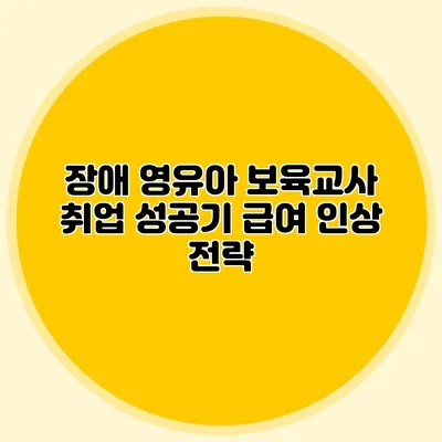 장애 영유아 보육교사 취업 성공기 급여 인상 전략