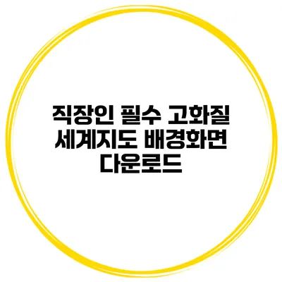 직장인 필수 고화질 세계지도 배경화면 다운로드