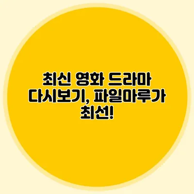 최신 영화 드라마 다시보기, 파일마루가 최선!