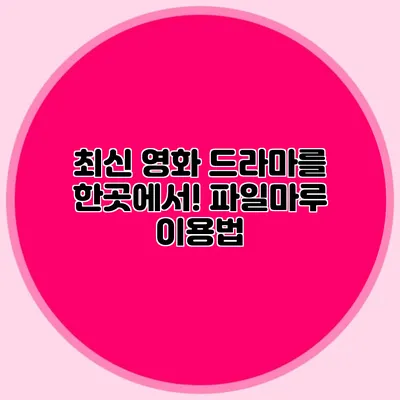 최신 영화 드라마를 한곳에서! 파일마루 이용법