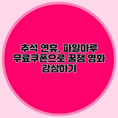 추석 연휴, 파일마루 무료쿠폰으로 꿀잼 영화 감상하기