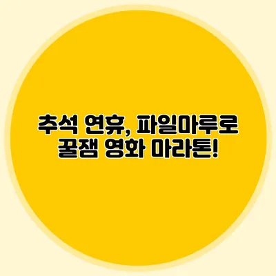 추석 연휴, 파일마루로 꿀잼 영화 마라톤!