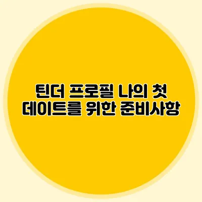 틴더 프로필 나의 첫 데이트를 위한 준비사항