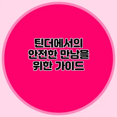 틴더에서의 안전한 만남을 위한 가이드