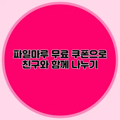 파일마루 무료 쿠폰으로 친구와 함께 나누기