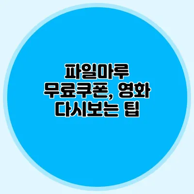 파일마루 무료쿠폰, 영화 다시보는 팁