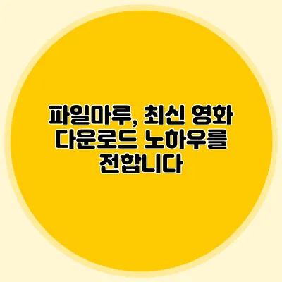 파일마루, 최신 영화 다운로드 노하우를 전합니다