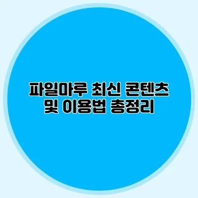 파일마루 최신 콘텐츠 및 이용법 총정리